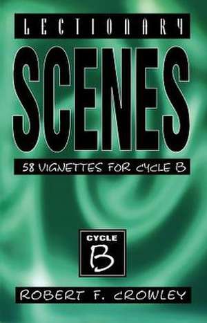 Lectionary Scenes: 58 Vignettes for Cycle B de Robert F. Crowley