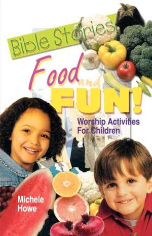 Bible Stories Food and Fun!: Worship Activities for Children de Michael Howe