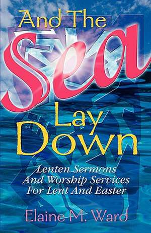 And the Sea Lay Down de Elaine M. Ward