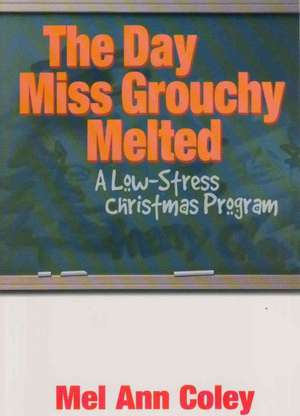 The Day Miss Grouchy Melted: A Low-Stress Christmas Program de Mel Ann Coley