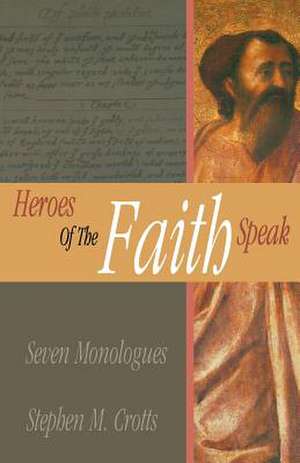 Heroes of the Faith Speak: Seven Monologues de Stephen M. Crotts