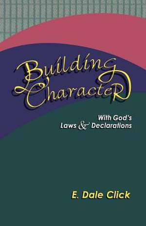 Building Character: With God's Laws and Declarations de E. Dale Click