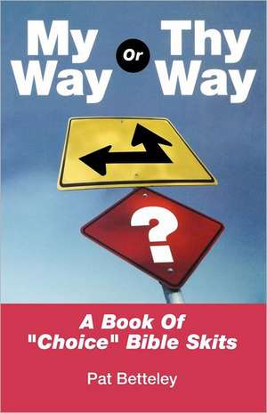 My Way or Thy Way: A Book of Choice Bible Skits de Pat Betteley