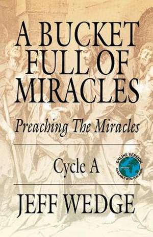 A Bucket Full of Miracles: Preaching the Miracles -- Cycle a de Jeff Wedge