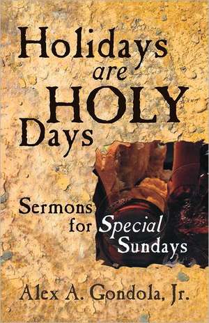 Holidays Are Holy Days: Sermons for Special Sundays de Alex A. Gondola