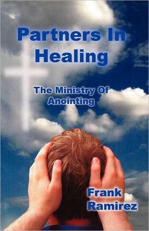 Partners in Healing: The Ministry of Anointing de Frank Ramirez