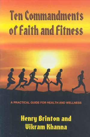 Ten Commandments of Faith and Fitness: A Practical Guide for Health and Wellness de Henry G. Brinton