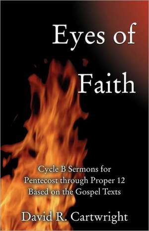 Eyes of Faith: Cycle B Sermons for Pentecost 1 Based on the Gospel Texts de David R. Cartwright