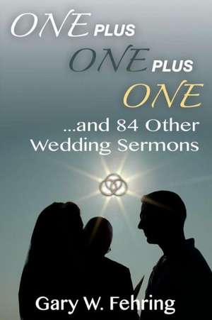 One Plus One Plus One and 84 Other Wedding Sermons de Gary W. Fehring