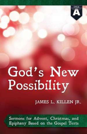 God's New Possibility: Cycle a Gospel Sermons for Advent, Christmas, and Epiphany de James L. Killen