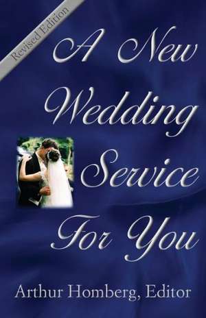 A New Wedding Service for You: 19 Orders of Worship for the Prospective Bride and Groom de Arthur Homburg