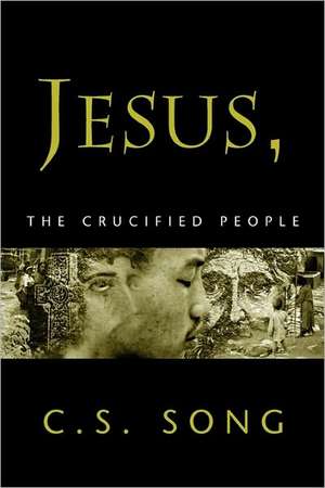 Jesus, the Crucified People de C. S. Song