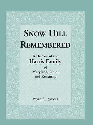 Snow Hill Remembered: A History of the Harris Family of Maryland, Ohio, and Kentucky de Coy D. Robbins