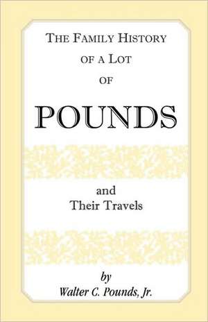 The Family History of a Lot of Pounds and Their Travels de Walter C. Pounds