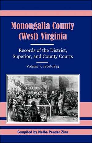 Monongalia County, (West Virginia, Records of the District, Superior and County Courts, Volume 7: 1808-1814 de Melba Pender Zinn