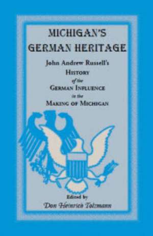 Michigan's German Heritage: John Andrew Russell's History of the German Influence in the Making of Michigan de John Andrew Russell