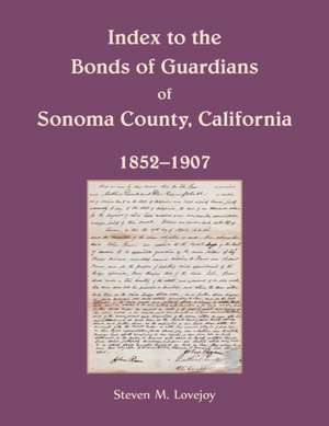 Index to the Bonds of Guardians of Sonoma County, California 1852-1907 de Steven Lovejoy