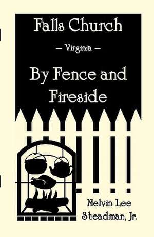 Falls Church: Fence and Fireside de Melvin L. Steadman