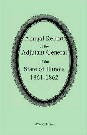 Annual Report of the Adjutant General of the State of Illinois, 1861-1862 de Allen C. Fuller