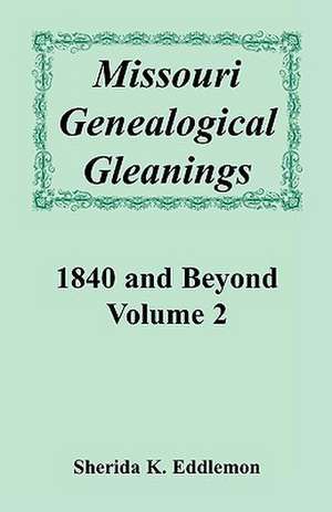 Missouri Genealogical Gleanings 1840 and Beyond, Volume 2 de Sherida K. Eddlemon