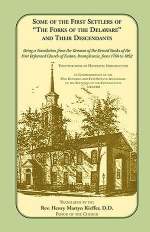 Some of the First Settlers of the Forks of the Delaware and Their Descendants. Being a Translation from the German of the Record Books of the First de First Reformed Church Of Easton