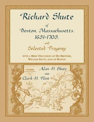 Richard Shute of Boston, Massachusetts, 1631-1703 and Selected Progeny de Alan H. Shute