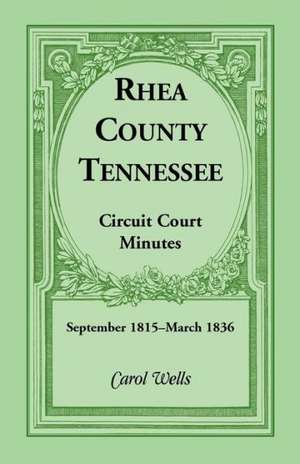 Rhea County, Tennessee Circuit Court Minutes, September 1815-March 1836 de Carol Wells