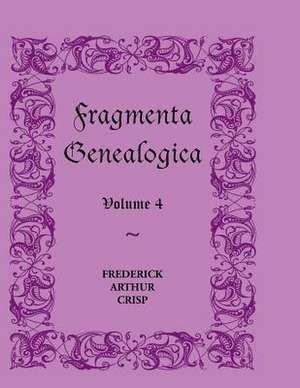 Fragmenta Genealogica: Volume 4 de Frederick Arthur Crisp