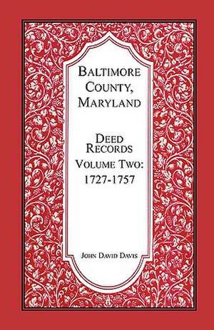 Baltimore County, Maryland, Deed Records, Volume 2: 1727-1757 de John David Davis