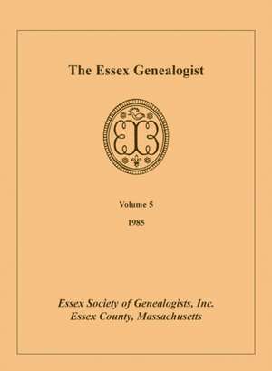 The Essex Genealogist, Volume 5, 1985 de Inc Essex Society of Genealogists