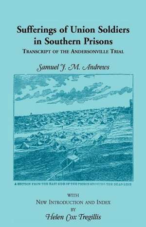 Sufferings of Union Soldiers in Southern Prisons: Transcript of Andersonville Trial de Samuel J. M. Andrews