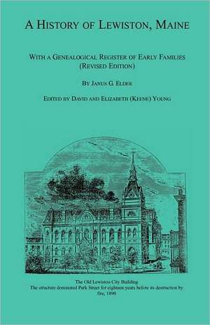 A History of Lewiston, Maine, with a Genealogical Register of Early Families (Revised Edition) de Janus G. Elder