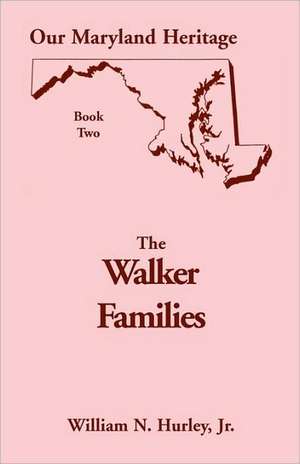 Our Maryland Heritage, Book 2: The Walker Families de Jr. Hurley, William Neal