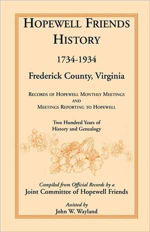 Hopewell Friends History, 1734-1934, Frederick County, Virginia: Records of Hopewell Monthly Meetings and Meetings Reporting to Hopewell; Two Hundred de Friends Hopewell Friends