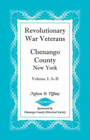 Revolutionary War Veterans, Chenango County, New York, Volume I, A-B de Nelson B. Tiffany