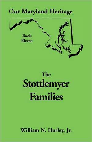 Our Maryland Heritage, Book 11: Stottlemyer Families (Frederick and Washington County Maryland) de W. N. Hurley