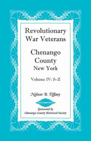 Revolutionary War Veterans, Chenango County, New York, Volume IV, S-Z de Nelson B Tiffany