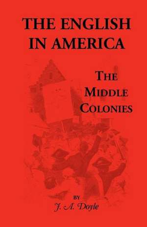 The English in America: The Middle Colonies de J. A. DOYLE