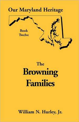 Our Maryland Heritage, Book 12: Browning Families de W. N. Hurley