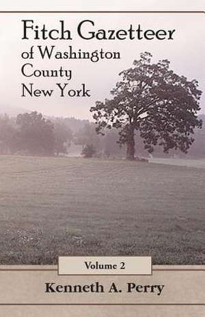 Fitch Gazetteer of Washington County, New York, Volume 2 de Kenneth A. Perry