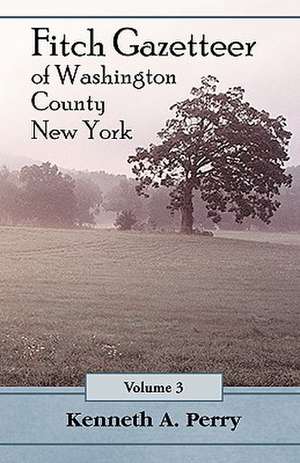 Fitch Gazetteer of Washington County, New York, Volume 3 de Kenneth A. Perry