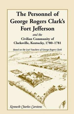 The Personnel of George Rogers Clark's Fort Jefferson and the Civilian Community of Clarksville de Kenneth C. Carstens