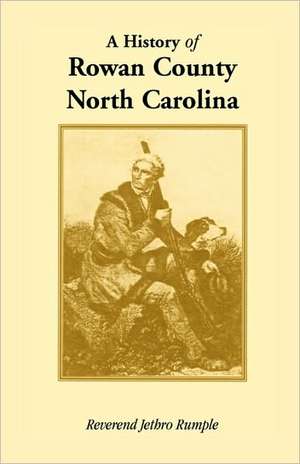 A History of Rowan County, North Carolina de Reverend Jethro Rumple