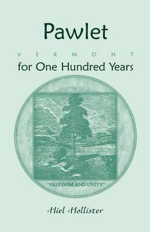 Pawlet, Vermont for One Hundred Years de Hiel Hollister