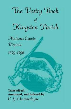 The Vestry Book of Kingston Parish, Mathews County, Virginia, 1679-1796 de C. G. Chamberlayne