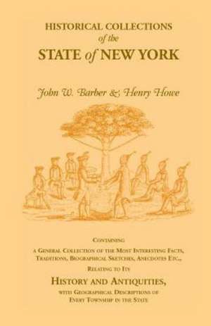 Historical Collections of the State of New York Containing a General Collection of the Most Interesting Facts, Traditions, Biographical Sketches, Anec de Henry Howe