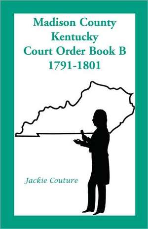 Madison County, Kentucky, Court Order Book B, 1791-1801 de Jackie Couture