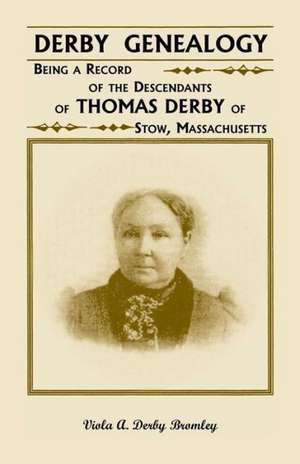 Derby Genealogy: Being a Record of the Descendants of Thomas Derby of Stow, Massachusetts de Viola A. Derby Bromley