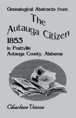 Genealogical Abstracts from the Autauga Citizen, 1853, in Prattville, Autauga County, Alabama de Charlene Vinson