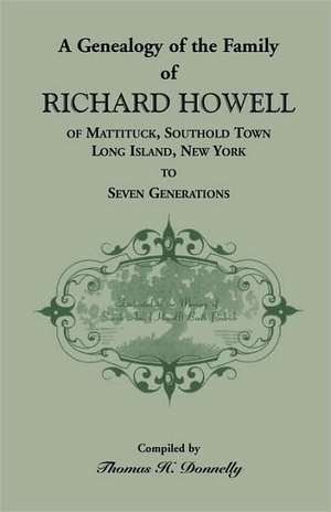 A Genealogy of the Family of Richard Howell of Mattituck, Southold Town, Long Island, New York to Seven Generations de Thomas H. Donnelly